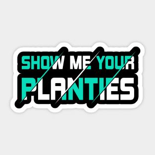 Show Me Your Planties Sticker